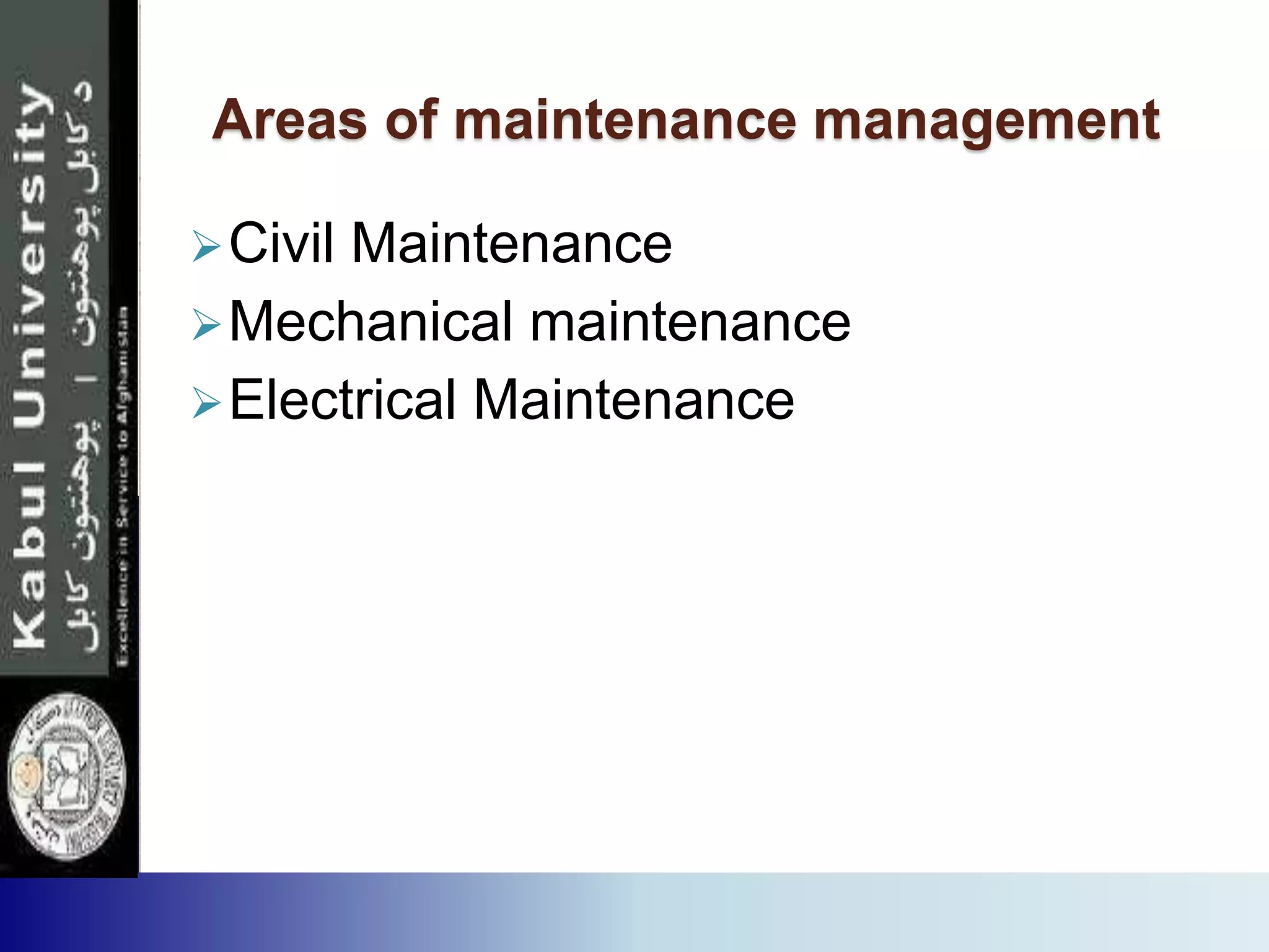 Areas of maintenance management
Civil Maintenance
Mechanical maintenance
Electrical Maintenance
 