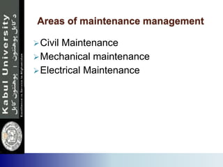 Areas of maintenance management
Civil Maintenance
Mechanical maintenance
Electrical Maintenance
 