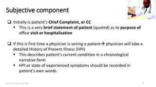 Marc Imhotep Cray, M.D.
Subjective component
29
 Initially is patient's Chief Complaint, or CC
 This is a very brief sta...