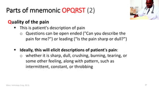 Marc Imhotep Cray, M.D.
Parts of mnemonic OPQRST (2)
37
Quality of the pain
 This is patient's description of pain
o Ques...