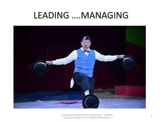 LEADING ….MANAGING
6
S.PALANIVEL ASSOCIATE PROF./MECH ENGG KAAMRAJ
COLLEGE OF ENGG. & TECH. VIRUDHUNAGAR(Near)
 