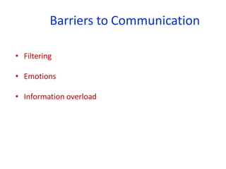 Barriers to Communication
• Filtering
• Emotions
• Information overload
 