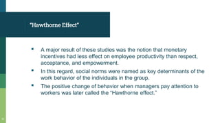 “Hawthorne Effect”
▪ A major result of these studies was the notion that monetary
incentives had less effect on employee p...