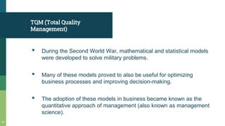 TQM (Total Quality
Management)
▪ During the Second World War, mathematical and statistical models
were developed to solve ...