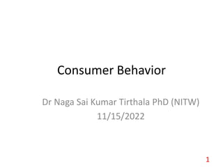 Consumer Behavior
Dr Naga Sai Kumar Tirthala PhD (NITW)
11/15/2022
1
 