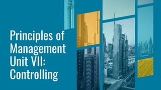 Principles of
Management
Unit VII:
Controlling
 