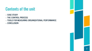Contents of the unit
▸ CASE STUDY
▸ THE CONTROL PROCESS
▸ TOOLS FOR MEASURING ORGANIZATIONAL PERFORMANCE
▸ CONCLUSION
2
 