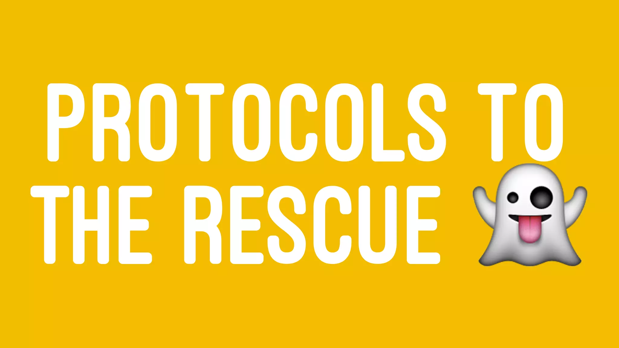 PROTOCOLS TO
THE RESCUE !
 