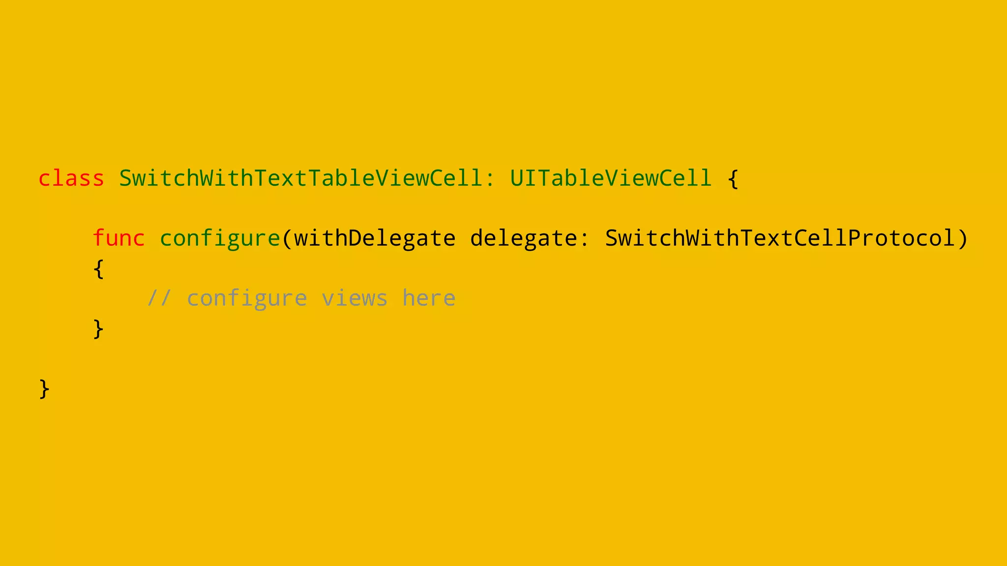 class SwitchWithTextTableViewCell: UITableViewCell {
func configure(withDelegate delegate: SwitchWithTextCellProtocol)
{
// configure views here
}
}
 