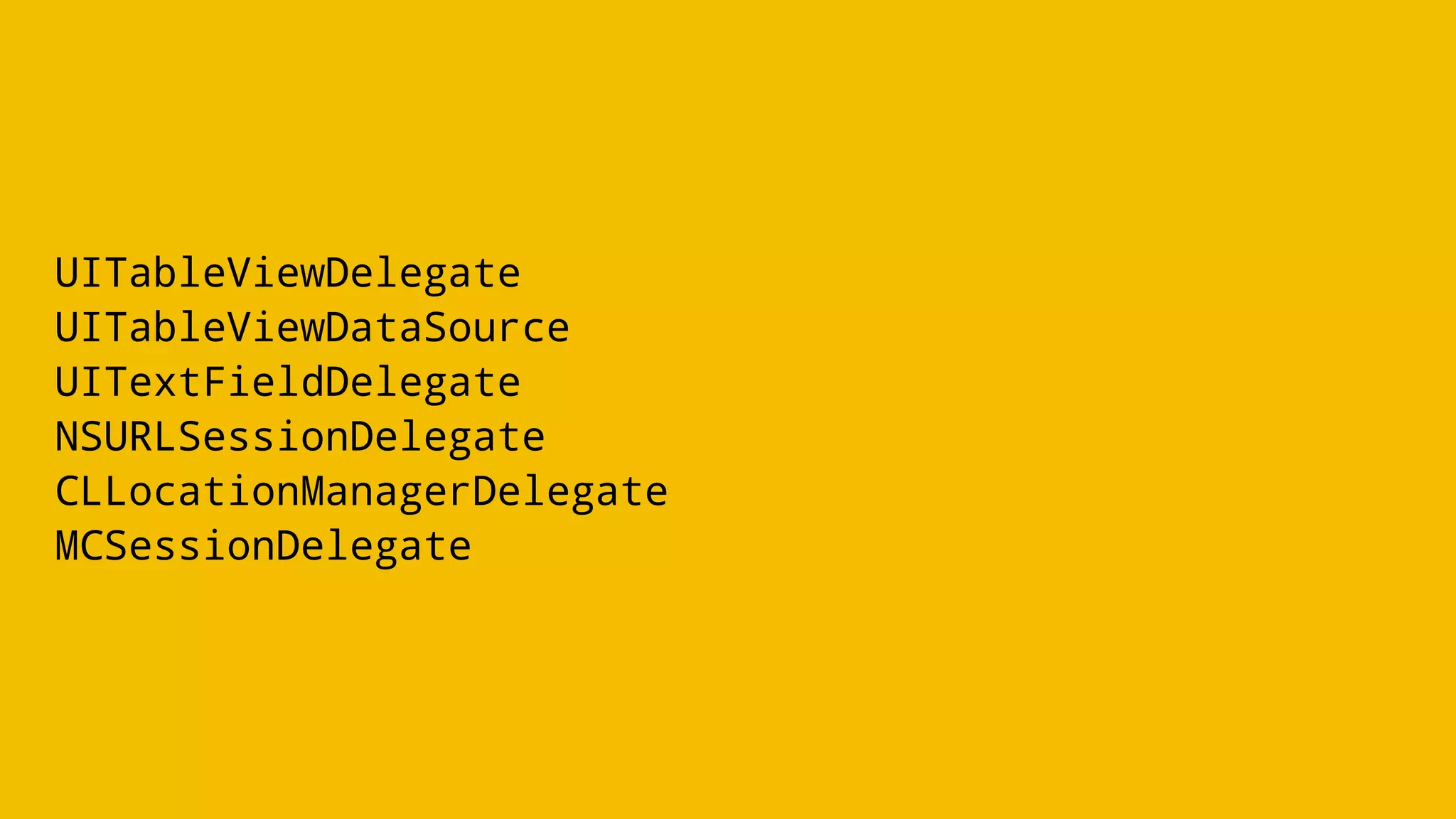 UITableViewDelegate
UITableViewDataSource
UITextFieldDelegate
NSURLSessionDelegate
CLLocationManagerDelegate
MCSessionDelegate
 