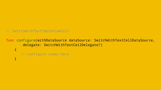 // SwitchWithTextTableViewCell
func configure(withDataSource dataSource: SwitchWithTextCellDataSource,
delegate: SwitchWithTextCellDelegate?)
{
// configure views here
}
 