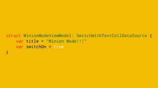 struct MinionModeViewModel: SwitchWithTextCellDataSource {
var title = "Minion Mode!!!"
var switchOn = true
}
 