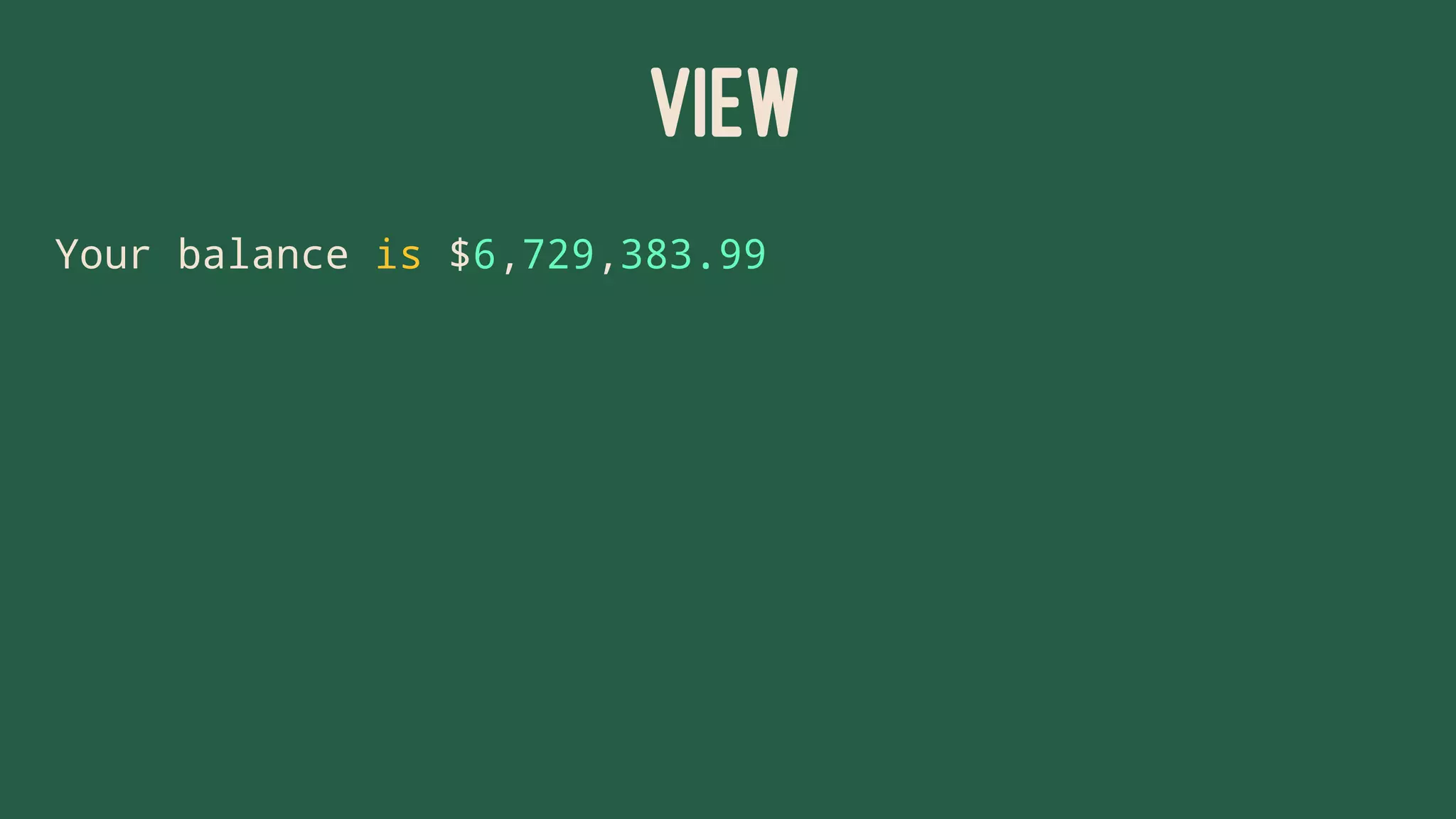 VIEW
Your balance is $6,729,383.99
 