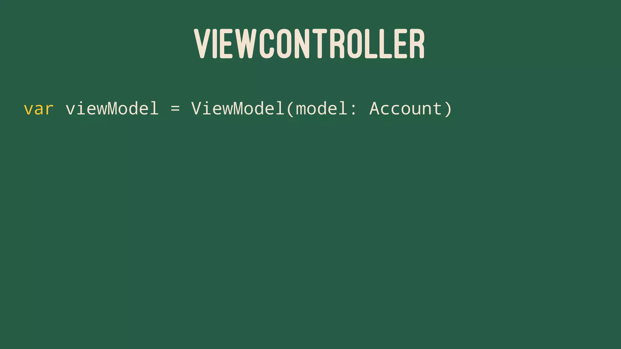 VIEWCONTROLLER
var viewModel = ViewModel(model: Account)
 
