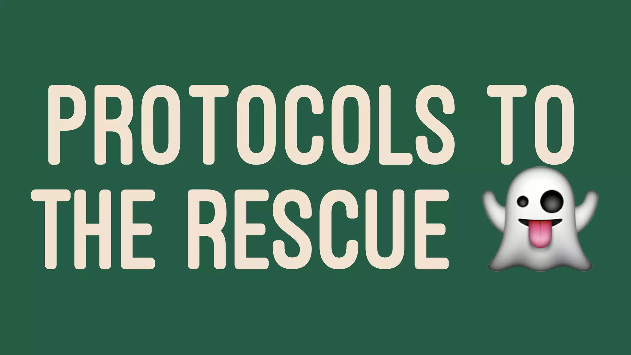 PROTOCOLS TO
THE RESCUE !
 