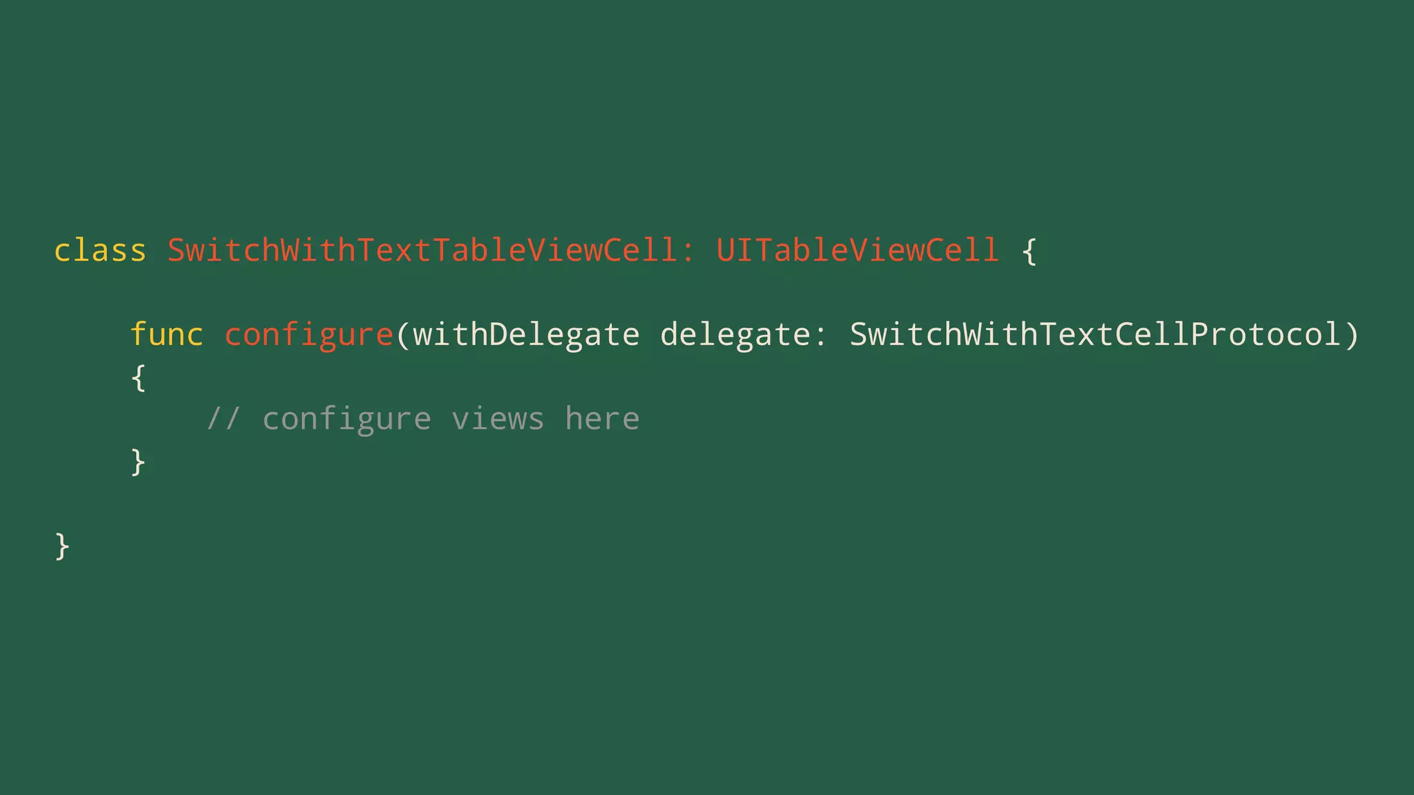 class SwitchWithTextTableViewCell: UITableViewCell {
func configure(withDelegate delegate: SwitchWithTextCellProtocol)
{
// configure views here
}
}
 