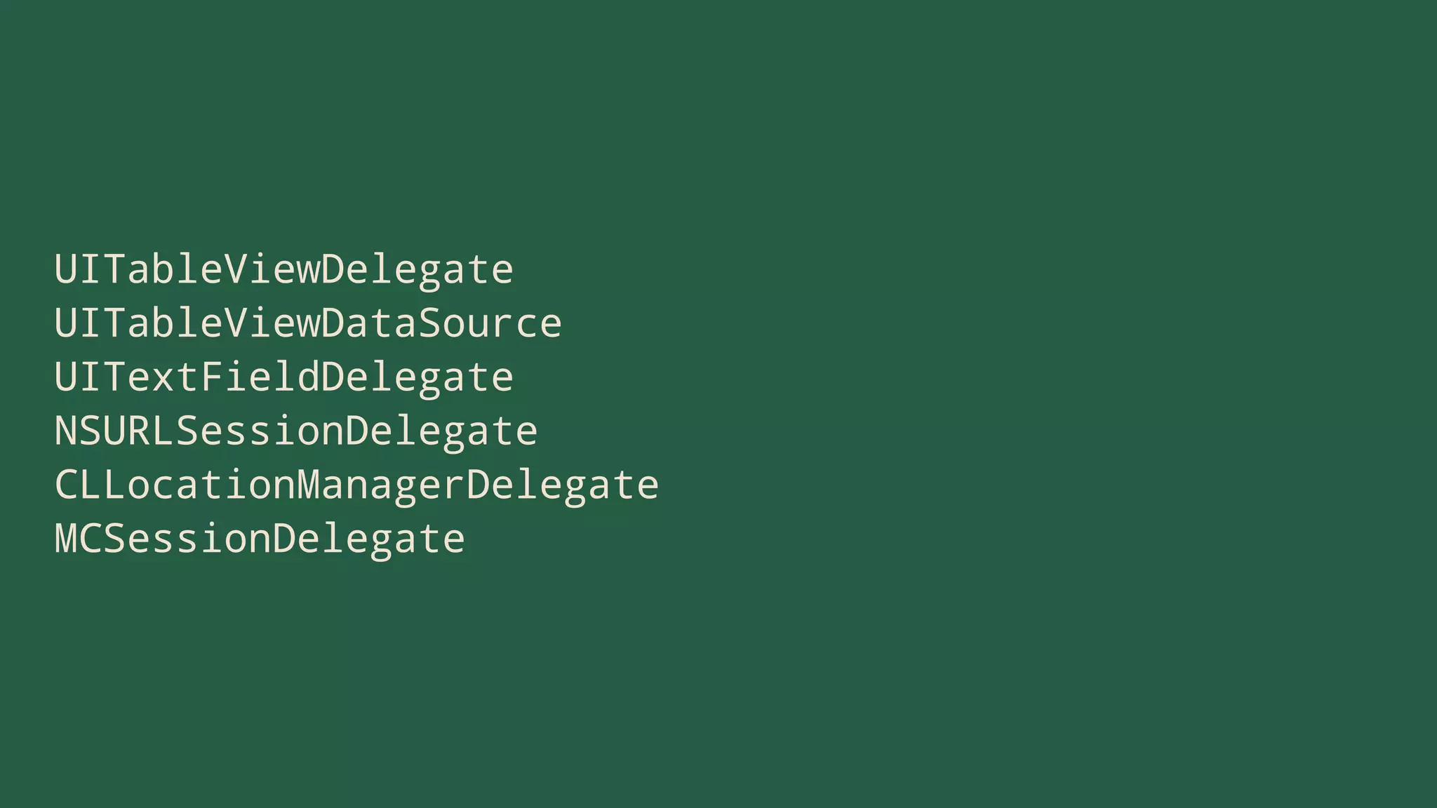 UITableViewDelegate
UITableViewDataSource
UITextFieldDelegate
NSURLSessionDelegate
CLLocationManagerDelegate
MCSessionDelegate
 