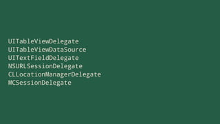 UITableViewDelegate
UITableViewDataSource
UITextFieldDelegate
NSURLSessionDelegate
CLLocationManagerDelegate
MCSessionDelegate
 