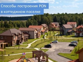 www.fibertop.ru
Способы построения PON
в коттеджном поселке
 