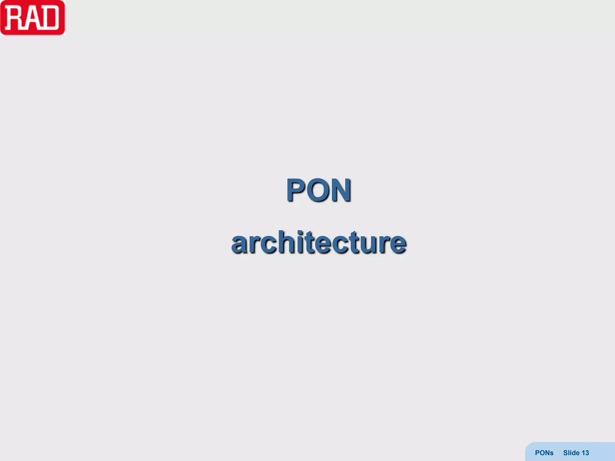 PON
architecture




               PONs   Slide 13
 