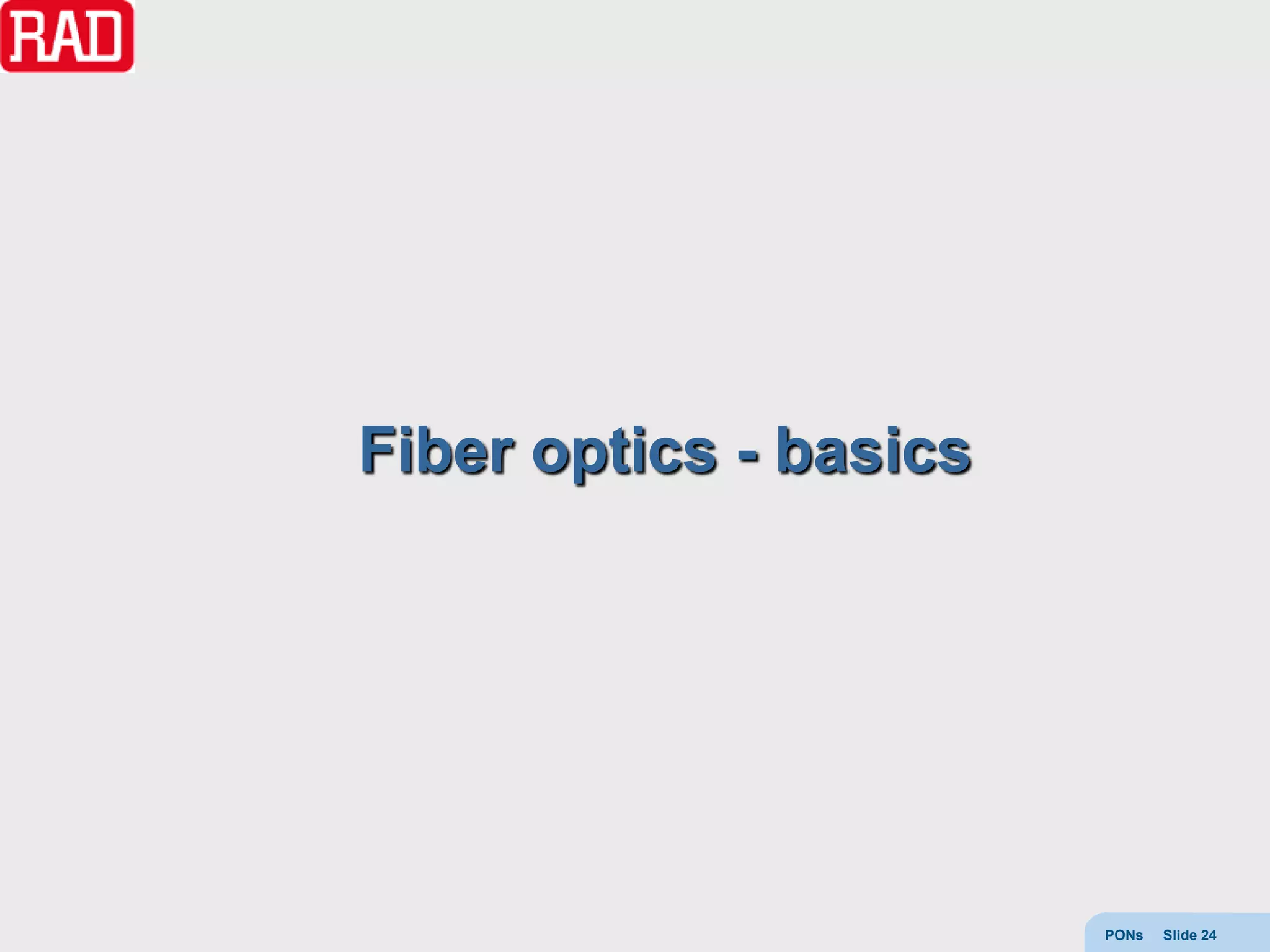 Fiber optics - basics




                        PONs   Slide 24
 