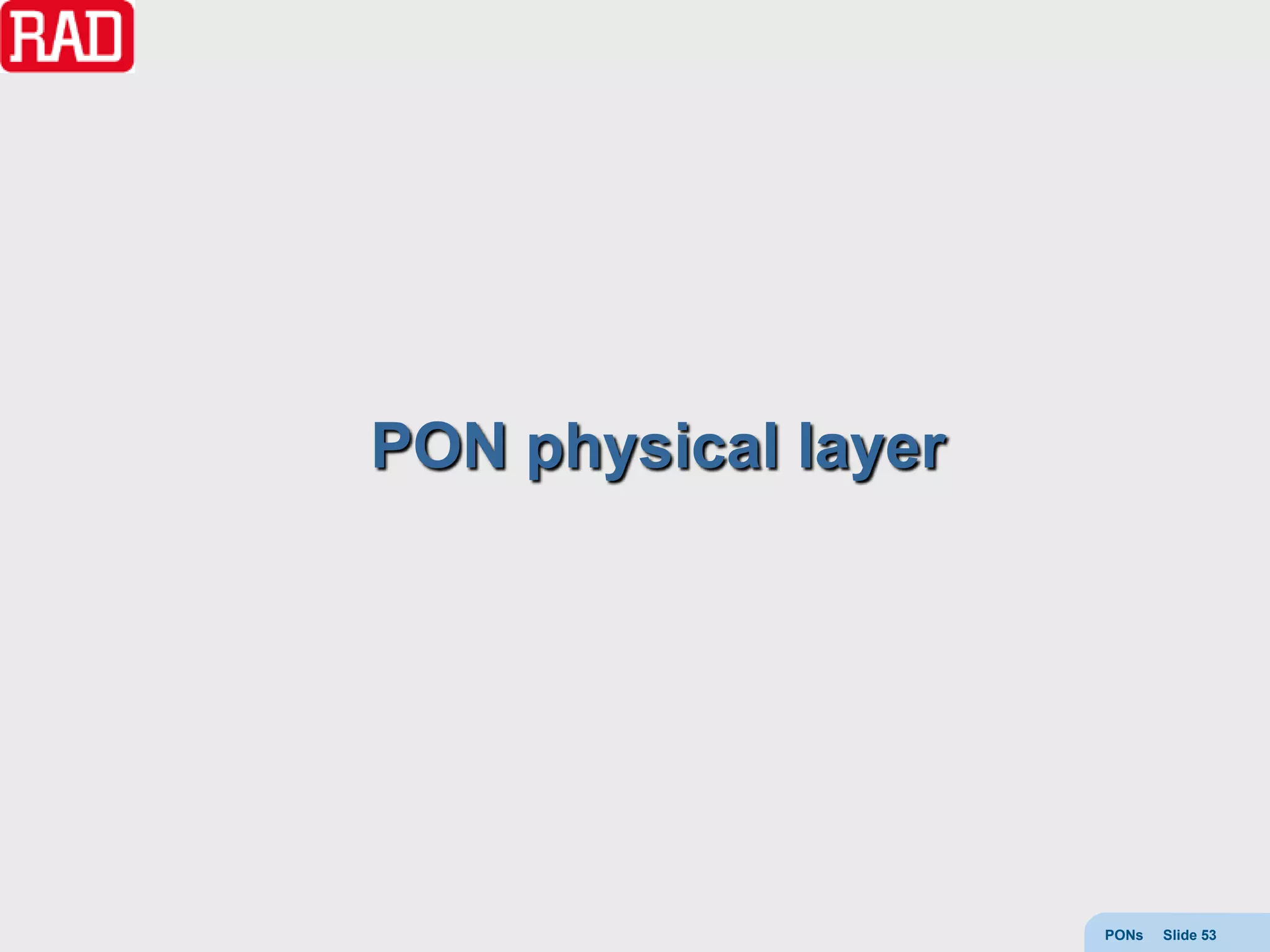 PON physical layer




                     PONs   Slide 53
 