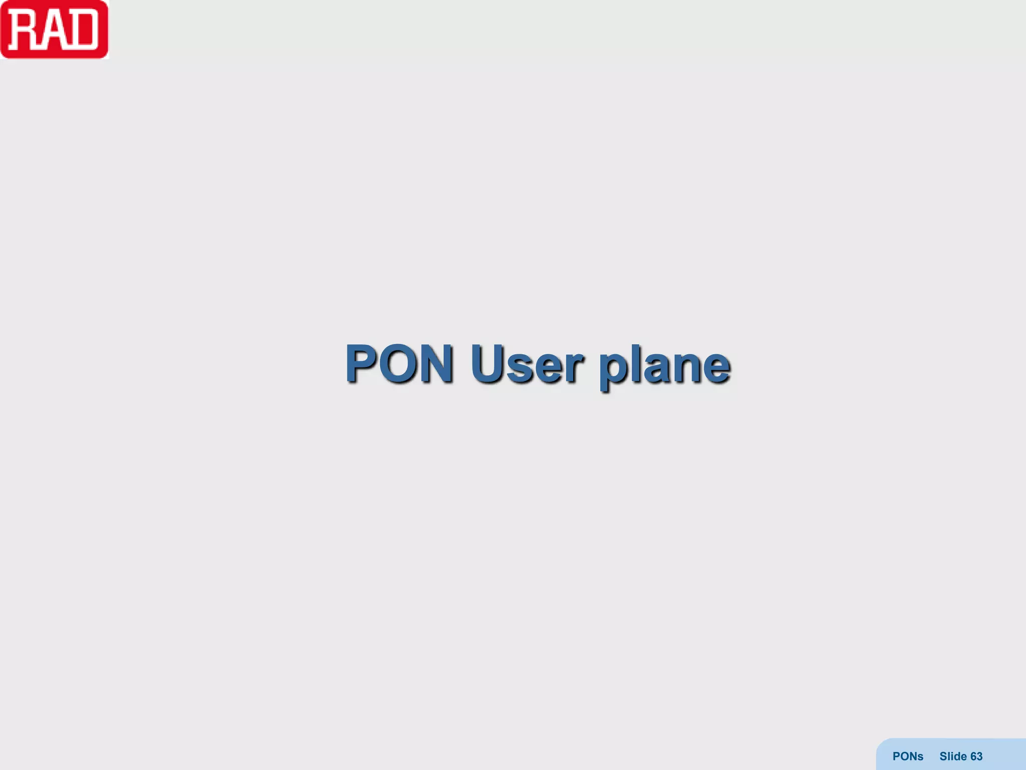 PON User plane




                 PONs   Slide 63
 