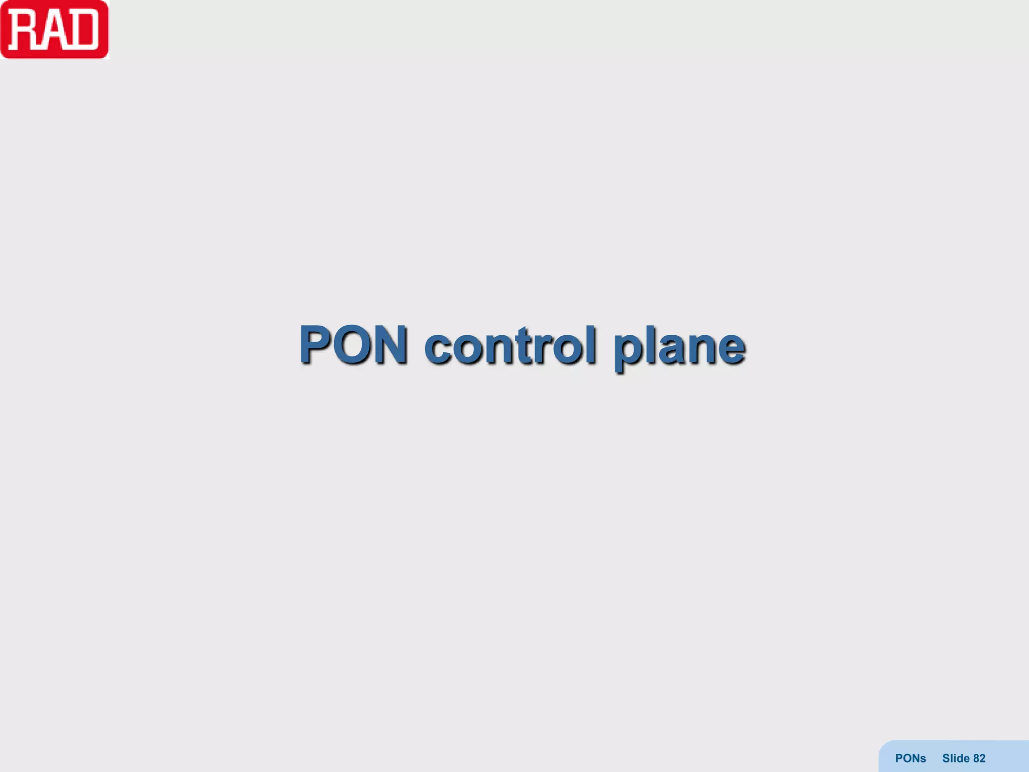 PON control plane




                    PONs   Slide 82
 