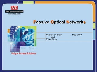 Passive Optical Networks

     Yaakov (J) Stein   May 2007
          and
     Zvika Eitan
 