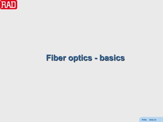 Fiber optics - basics




                        PONs   Slide 24
 