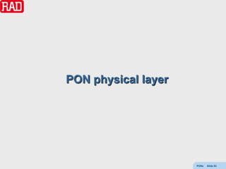 PON physical layer




                     PONs   Slide 53
 