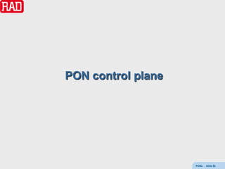 PON control plane




                    PONs   Slide 82
 