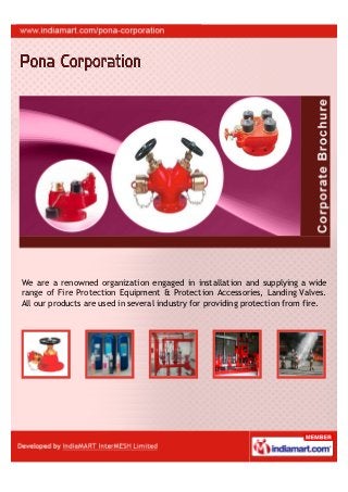 We are a renowned organization engaged in installation and supplying a wide
range of Fire Protection Equipment & Protection Accessories, Landing Valves.
All our products are used in several industry for providing protection from fire.
 