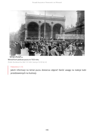 Monachium podczas puczu w 1923 roku
Źródło: Bundesarchiv, Bild 119-1426 , licencja: CC BY-SA 3.0
Polecenie 2.1.10
Jakich informacji na temat puczu dostarcza zdjęcie? Zwróć uwagę na reakcje ludzi
przedstawionych na ilustracji.
Początki faszyzmu w Niemczech i we Włoszech
166
 