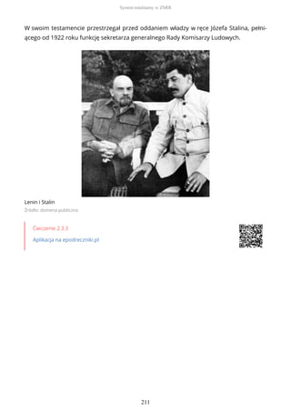 W swoim testamencie przestrzegał przed oddaniem władzy w ręce Józefa Stalina, pełni-
ącego od 1922 roku funkcję sekretarza generalnego Rady Komisarzy Ludowych.
Lenin i Stalin
Źródło: domena publiczna
Ćwiczenie 2.3.3
Aplikacja na epodreczniki.pl
System totalitarny w ZSRR
211
 