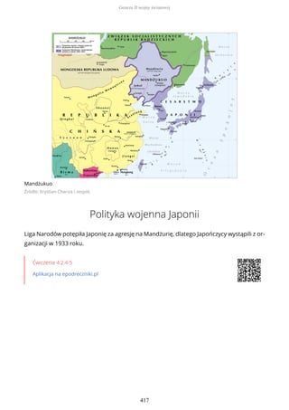 Mandżukuo
Źródło: Krystian Chariza i zespół,
Polityka wojenna Japonii
Liga Narodów potępiła Japonię za agresję na Mandżurię, dlatego Japończycy wystąpili z or-
ganizacji w 1933 roku.
Ćwiczenie 4.2.4-5
Aplikacja na epodreczniki.pl
Geneza II wojny światowej
417
 