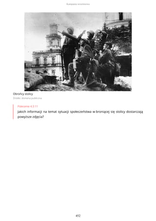 Obrońcy stolicy
Źródło: domena publiczna
Polecenie 4.3.11
Jakich informacji na temat sytuacji społeczeństwa w broniącej się stolicy dostarczają
powyższe zdjęcia?
Kampania wrześniowa
452
 