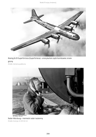 Boeing B-29 Superfortress (Superforteca) – amerykański ciężki bombowiec strate-
giczny
Źródło: domena publiczna
Radar Würzburg – niemiecki radar naziemny
Źródło: licencja: CC BY-SA 3.0
Skutki II wojny światowej
589
 