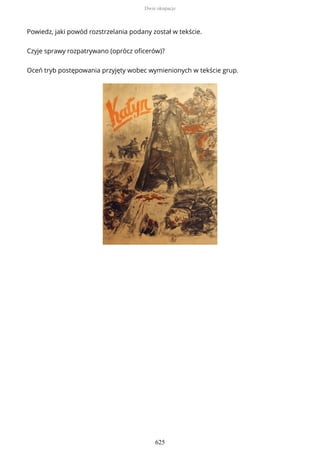 Powiedz, jaki powód rozstrzelania podany został w tekście.
Czyje sprawy rozpatrywano (oprócz oficerów)?
Oceń tryb postępowania przyjęty wobec wymienionych w tekście grup.
Dwie okupacje
625
 