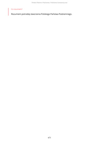 Co rozumiem?
Rozumiem potrzebę stworzenia Polskiego Państwa Podziemnego.
Polskie Państwo Podziemne. Podziemie komunistyczne
671
 
