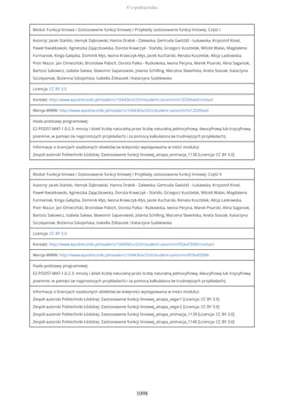 Moduł: Funkcja liniowa / Zastosowanie funkcji liniowej / Przykłady zastosowania funkcji liniowej. Część I
Autorzy: Jacek Stańdo, Henryk Dąbrowski, Hanna Drabik - Zalewska, Gertruda Gwóźdź - Łukawska, Krzysztof Kisiel,
Paweł Kwiatkowski, Agnieszka Zajączkowska, Dorota Krawczyk - Stańdo, Grzegorz Kusztelak, Witold Walas, Magdalena
Furmaniak, Kinga Gałązka, Dominik Kłys, Iwona Krawczyk-Kłys, Jacek Kucharski, Renata Kusztelak, Alicja Laskowska,
Piotr Mazur, Jan Omieciński, Bronisław Pabich, Dorota Palka - Rutkowska, Iwona Pecyna, Marek Pisarski, Alina Saganiak,
Bartosz Sakowicz, Izabela Sakwa, Sławomir Sapanowski, Jolanta Schilling, Marzena Sławińska, Aneta Stasiak, Katarzyna
Szczepaniak, Bożenna Szkopińska, Izabella Żółtaszek i Katarzyna Szablewska
Licencja: CC BY 3.0
Kontakt: http://www.epodreczniki.pl/reader/c/104436/v/25/t/student-canon/m/is1ZZd9x6d/contact
Wersja WWW: http://www.epodreczniki.pl/reader/c/104436/v/25/t/student-canon/m/is1ZZd9x6d
Hasła podstawy programowej:
E2-PODST-MAT-1.0-2.3: mnoży i dzieli liczbę naturalną przez liczbę naturalną jednocyfrową, dwucyfrową lub trzycyfrową
pisemnie, w pamięci (w najprostszych przykładach) i za pomocą kalkulatora (w trudniejszych przykładach);
Informacje o licencjach osadzonych obiektów (w kolejności występowania w treści modułu):
Zespół autorski Politechniki Łódzkiej: Zastosowanie funkcji liniowej_atrapa_animacja_1138 [Licencja: CC BY 3.0]
Moduł: Funkcja liniowa / Zastosowanie funkcji liniowej / Przykłady zastosowania funkcji liniowej. Część II
Autorzy: Jacek Stańdo, Henryk Dąbrowski, Hanna Drabik - Zalewska, Gertruda Gwóźdź - Łukawska, Krzysztof Kisiel,
Paweł Kwiatkowski, Agnieszka Zajączkowska, Dorota Krawczyk - Stańdo, Grzegorz Kusztelak, Witold Walas, Magdalena
Furmaniak, Kinga Gałązka, Dominik Kłys, Iwona Krawczyk-Kłys, Jacek Kucharski, Renata Kusztelak, Alicja Laskowska,
Piotr Mazur, Jan Omieciński, Bronisław Pabich, Dorota Palka - Rutkowska, Iwona Pecyna, Marek Pisarski, Alina Saganiak,
Bartosz Sakowicz, Izabela Sakwa, Sławomir Sapanowski, Jolanta Schilling, Marzena Sławińska, Aneta Stasiak, Katarzyna
Szczepaniak, Bożenna Szkopińska, Izabella Żółtaszek i Katarzyna Szablewska
Licencja: CC BY 3.0
Kontakt: http://www.epodreczniki.pl/reader/c/104436/v/25/t/student-canon/m/iPZAoFZ00h/contact
Wersja WWW: http://www.epodreczniki.pl/reader/c/104436/v/25/t/student-canon/m/iPZAoFZ00h
Hasła podstawy programowej:
E2-PODST-MAT-1.0-2.3: mnoży i dzieli liczbę naturalną przez liczbę naturalną jednocyfrową, dwucyfrową lub trzycyfrową
pisemnie, w pamięci (w najprostszych przykładach) i za pomocą kalkulatora (w trudniejszych przykładach);
Informacje o licencjach osadzonych obiektów (w kolejności występowania w treści modułu):
Zespół autorski Politechniki Łódzkiej: Zastosowanie funkcji liniowej_atrapa_zegar1 [Licencja: CC BY 3.0]
Zespół autorski Politechniki Łódzkiej: Zastosowanie funkcji liniowej_atrapa_zegar2 [Licencja: CC BY 3.0]
Zespół autorski Politechniki Łódzkiej: Zastosowanie funkcji liniowej_atrapa_animacja_1139 [Licencja: CC BY 3.0]
Zespół autorski Politechniki Łódzkiej: Zastosowanie funkcji liniowej_atrapa_animacja_1140 [Licencja: CC BY 3.0]
O e-podręczniku
1098
 