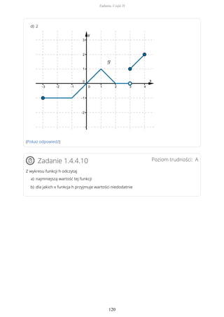 (Pokaż odpowiedź)
Poziom trudności: AZadanie 1.4.4.10
Z wykresu funkcji h odczytaj
2d)
najmniejszą wartość tej funkcjia)
dla jakich x funkcja h przyjmuje wartości niedodatnieb)
Zadania. Część II
120
 