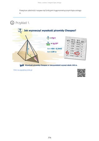 Powyższe zależności nazywa się funkcjami trygonometrycznymi kąta ostrego
α.
Przykład 1.
Film na epodreczniki.pl
Sinus, cosinus i tangens kąta ostrego
376
 