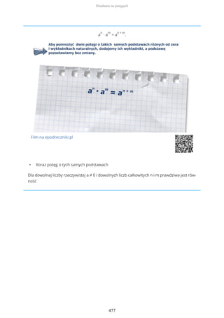 a
n
∙ a
m
= a
n + m
.
Film na epodreczniki.pl
• Iloraz potęg o tych samych podstawach
Dla dowolnej liczby rzeczywistej a ≠ 0 i dowolnych liczb całkowitych n i m prawdziwa jest rów-
ność
Działania na potęgach
477
 