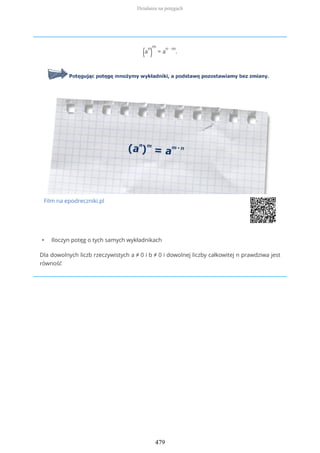 (a
n
)
m
= a
n ∙ m
.
Film na epodreczniki.pl
• Iloczyn potęg o tych samych wykładnikach
Dla dowolnych liczb rzeczywistych a ≠ 0 i b ≠ 0 i dowolnej liczby całkowitej n prawdziwa jest
równość
Działania na potęgach
479
 