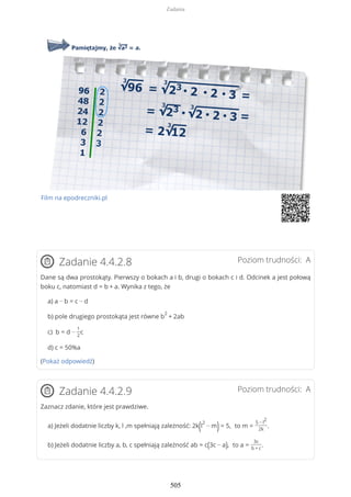 Film na epodreczniki.pl
Poziom trudności: AZadanie 4.4.2.8
Dane są dwa prostokąty. Pierwszy o bokach a i b, drugi o bokach c i d. Odcinek a jest połową
boku c, natomiast d = b + a. Wynika z tego, że
a) a − b = c − d
b) pole drugiego prostokąta jest równe b
2
+ 2ab
c) b = d −
1
2
c
d) c = 50%a
(Pokaż odpowiedź)
Poziom trudności: AZadanie 4.4.2.9
Zaznacz zdanie, które jest prawdziwe.
a) Jeżeli dodatnie liczby k, l ,m spełniają zależność: 2k(l
2
− m)= 5, to m =
5 − l
2
2k
.
b) Jeżeli dodatnie liczby a, b, c spełniają zależność ab = c(3c − a), to a =
3c
b + c
.
Zadania
505
 