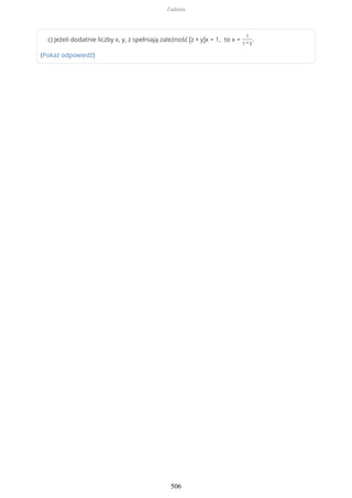 c) Jeżeli dodatnie liczby x, y, z spełniają zależność (z + y)x = 1, to x =
1
z + y
.
(Pokaż odpowiedź)
Zadania
506
 