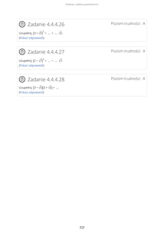 Poziom trudności: AZadanie 4.4.4.26
Uzupełnij. (3 + √5)
2
= … + … √5.
(Pokaż odpowiedź)
Poziom trudności: AZadanie 4.4.4.27
Uzupełnij. (2 − √7)
2
= … − … √7.
(Pokaż odpowiedź)
Poziom trudności: AZadanie 4.4.4.28
Uzupełnij. (3 − √5)(3 + √5) = …
(Pokaż odpowiedź)
Zadania, zadania generatorowe
525
 