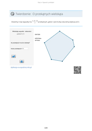 Twierdzenie: O przekątnych wielokąta
Dowolny n-kąt wypukły ma
n ∙ (n − 3)
2
przekątnych, gdzie n jest liczbą naturalną większą od 3.
Aplikacja na epodreczniki.pl
Kąty w figurach, przekątne
630
 