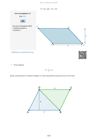 P = (a + x)h − xh = ah.
Aplikacja na epodreczniki.pl
• Pole trójkąta
P =
1
2
a ∙ h,
gdzie a jest jednym z boków trójkąta, a h jest wysokością opuszczoną na ten bok.
Kąty w figurach, przekątne
637
 
